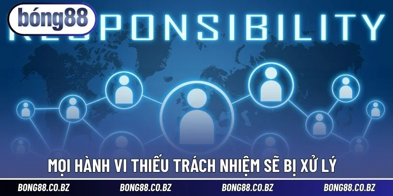 Mọi hành vi thiếu trách nhiệm sẽ bị xử lý